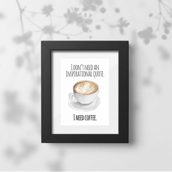 plakat z napisem „I don't need an inspirational quote. I need coffee”