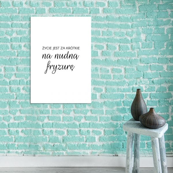 obraz z napisem: życie jest za krótkie na nudną fryzurę