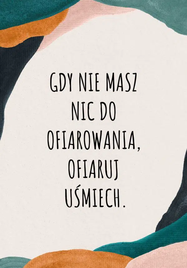 Plakat z sentencją: gdy nie masz nic do ofiarowania, ofiaruj uśmiech