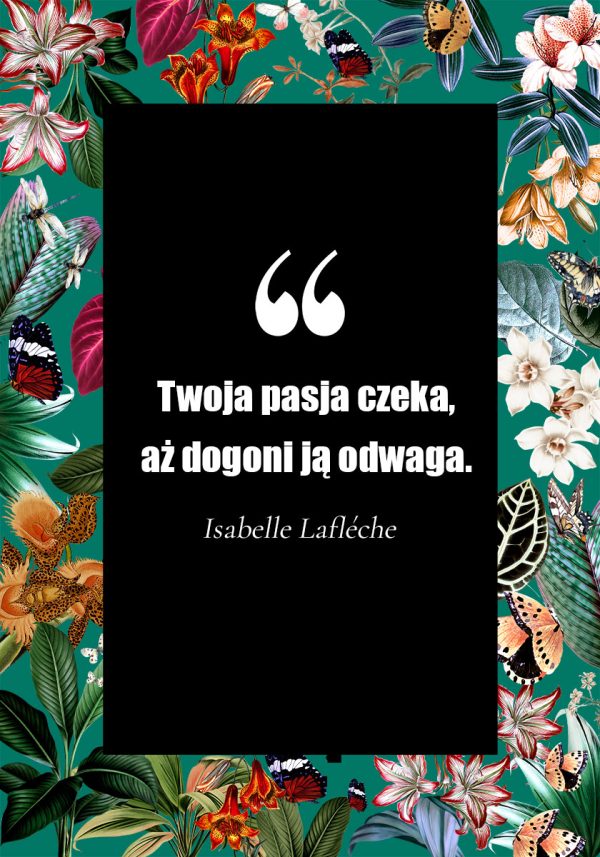 Plakat z sentencja o pasji i odwadze - Isabelle Laflèche